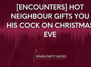 [Encounters] Hot Neighbour Gifts you his Cock on Christmas Eve [Dirty Talk, Erotic Audio for Women]